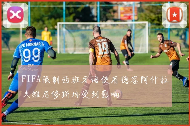 FIFA限制西班牙语使用德容阿什拉夫维尼修斯均受到影响