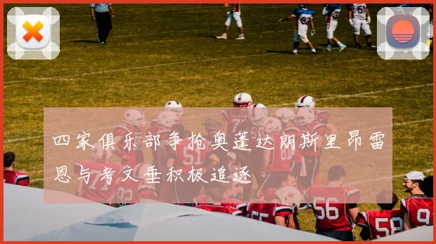 四家俱乐部争抢奥蓬达朗斯里昂雷恩与考文垂积极追逐