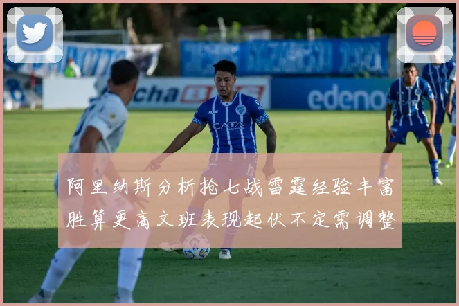 阿里纳斯分析抢七战雷霆经验丰富胜算更高文班表现起伏不定需调整